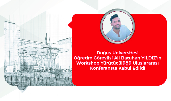 Doğuş Üniversitesi Öğretim Görevlisi Ali Batuhan Yıldız’ın Workshop Yürütücülüğü Uluslararası Konferansta Kabul Edildi